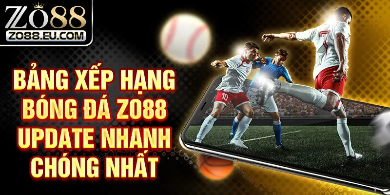 Bảng Xếp Hạng Bóng Đá ZO88 Update Nhanh Chóng Nhất