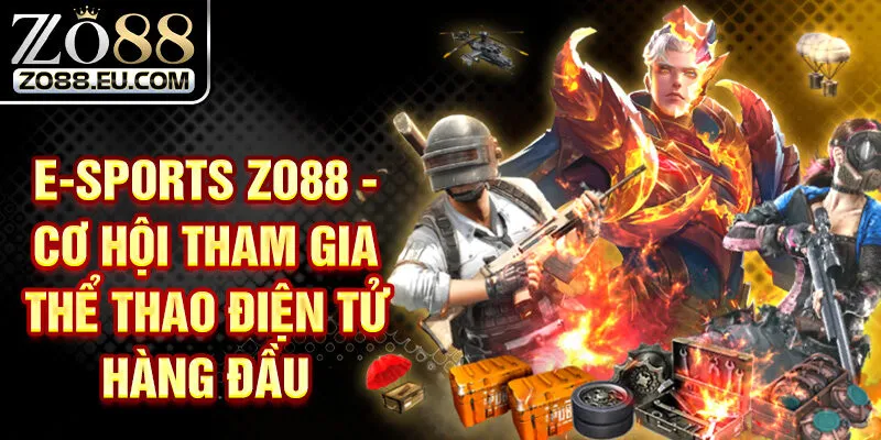 E-sports Zo88 - Cơ Hội Tham Gia Thể Thao Điện Tử Hàng Đầu