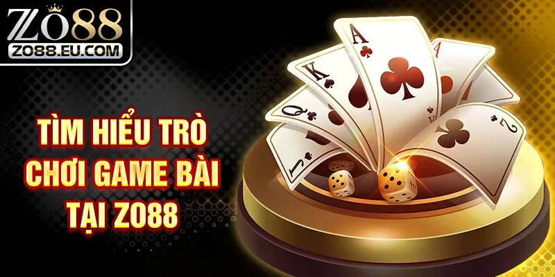 Tìm hiểu trò chơi game bài tại Zo88