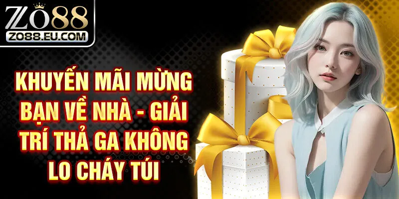 Khuyến Mãi Mừng Bạn Về Nhà - Giải Trí Thả Ga Không Lo Cháy Túi