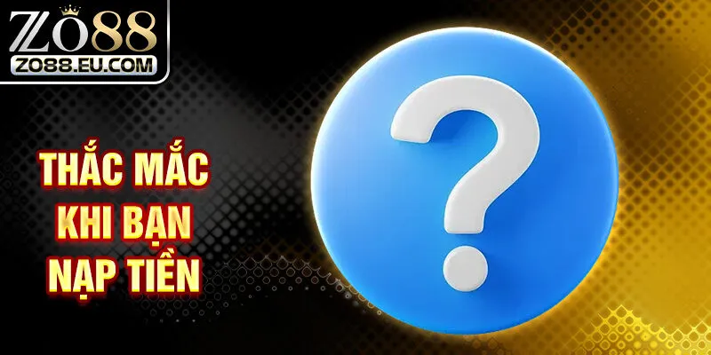 Thắc mắc khi bạn nạp tiền