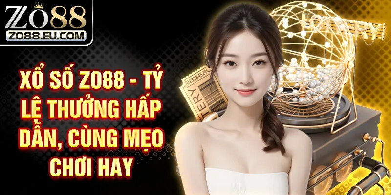 Xổ Số Zo88 - Tỷ Lệ Thưởng Hấp Dẫn, Cùng Mẹo Chơi Hay